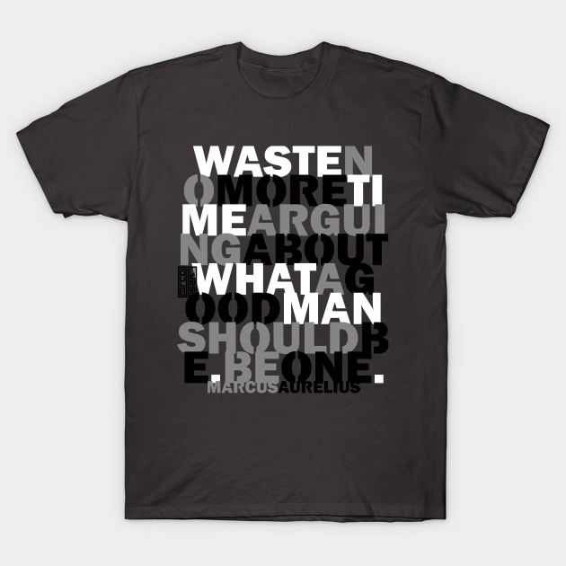 No Waste Time Be One Good Man Ideal Real Men Quotes T-Shirt by porcodiseno